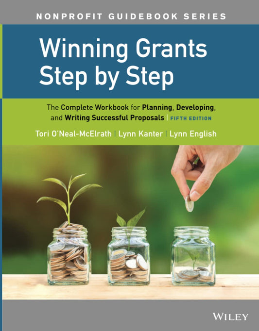 Winning Grants Step by Step: The Complete Workbook for Planning, Developing, and Writing Successful Proposals [paperback] O'Neal-McElrath, Tori,Kanter, Lynn,English, Lynn Jenkins [Jul 30, 2019]