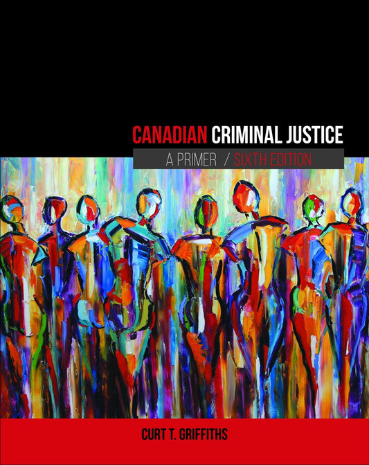 Canadian Criminal Justice: A Primer [paperback] Curt Griffiths [Jan 01, 2018]