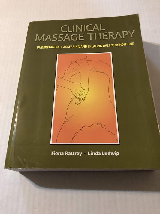 Clinical Massage Therapy: Understanding Assessing and Treating Over 70 Conditions [paperback] Fiona Rattray Linda Ludwig [Jan 01, 2000]