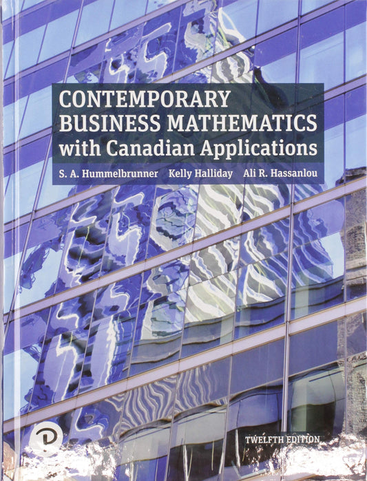 Contemporary Business Mathematics with Canadian Applications (12th Edition) [hardcover] Hummelbrunner, S. A.,Halliday, Kelly,Hassanlou, Ali R.,Coombs, K. Suzanne [Nov 29, 2019]
